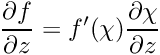 $ \displaystyle\frac{\partial f}{\partial z} = f'(\chi) \displaystyle\frac{\partial \chi}{\partial z}$