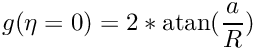 $ g (\eta=0) = 2*{\rm atan}(\displaystyle\frac{a}{R}) $