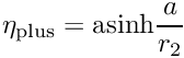 $ \eta_{\rm plus} = {\rm asinh}\displaystyle\frac{a}{r_2}$