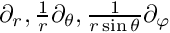 $ \partial_r, \frac{1}{r}\partial_\theta, \frac{1}{r\sin\theta}\partial_\varphi$