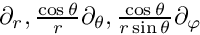 $ \partial_r, \frac{\cos \theta}{r}\partial_\theta, \frac{\cos \theta}{r\sin\theta}\partial_\varphi$