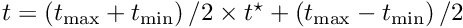 $ t = \left (t_{\rm max} + t_{\rm min} \right)/2 \times t^\star + \left (t_{\rm max} - t_{\rm min} \right)/2$