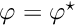 $ \varphi = \varphi^\star $