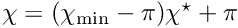 $ \chi = (\chi_{\rm min}- \pi) \chi^\star + \pi $