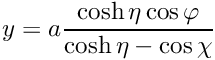 $ y = a \displaystyle\frac{\cosh \eta \cos\varphi}{\cosh\eta - \cos\chi} $