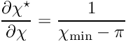 $ \displaystyle\frac{\partial \chi^\star}{\partial \chi } = \displaystyle\frac{1}{\chi_{\rm min} - \pi} $