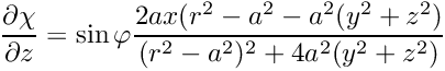 $ \displaystyle\frac{\partial \chi}{\partial z} = \sin\varphi \displaystyle\frac{2ax(r^2-a^2-a^2(y^2+z^2)}{(r^2-a^2)^2 + 4 a^2 (y^2+z^2)} $