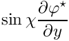 $ \sin\chi \displaystyle\frac{\partial \varphi^\star}{\partial y} $