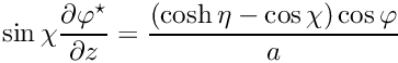 $ \sin\chi \displaystyle\frac{\partial \varphi^\star}{\partial z} = \displaystyle\frac{(\cosh\eta - \cos\chi) \cos\varphi}{a} $