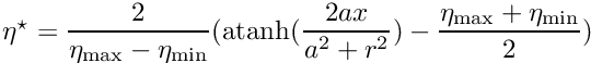 $ \eta^\star = \displaystyle\frac{2}{\eta_{\rm max}-\eta_{\rm min}} ({\rm atanh}(\displaystyle\frac{2ax}{a^2+r^2}) - \displaystyle\frac{\eta_{\rm max}+\eta_{\rm min}}{2}) $