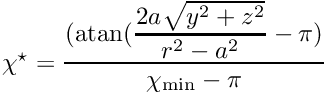 $ \chi^\star = \displaystyle\frac{({\rm atan} (\displaystyle\frac{2a\sqrt{y^2+z^2}}{r^2-a^2} - \pi)} {\chi_{\rm min} - \pi} $